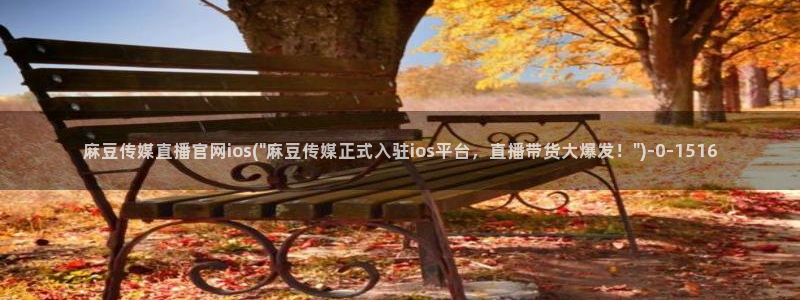 麻豆视频专题内容：麻豆传媒直播官网ios(\